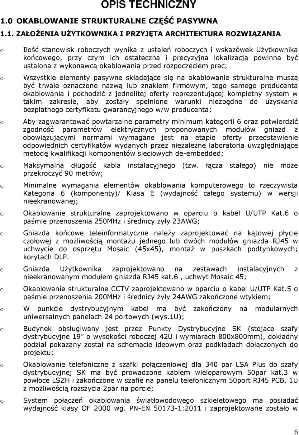 1. ZAŁOŻENIA UŻYTKOWNIKA I PRZYJĘTA ARCHITEKTURA ROZWIĄZANIA o o o o o o o o o o o o o Ilość stanowisk roboczych wynika z ustaleń roboczych i wskazówek Użytkownika końcowego, przy czym ich ostateczna