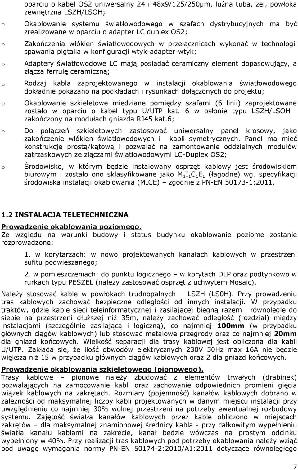 ceramiczny element dopasowujący, a złącza ferrulę ceramiczną; Rodzaj kabla zaprojektowanego w instalacji okablowania światłowodowego dokładnie pokazano na podkładach i rysunkach dołączonych do