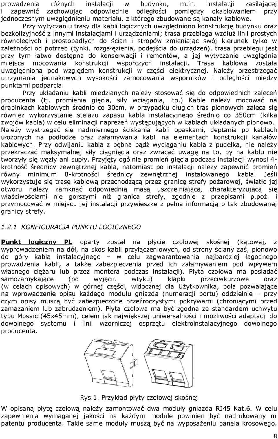 prostopadłych do ścian i stropów zmieniając swój kierunek tylko w zależności od potrzeb (tynki, rozgałęzienia, podejścia do urządzeń), trasa przebiegu jest przy tym łatwo dostępna do konserwacji i