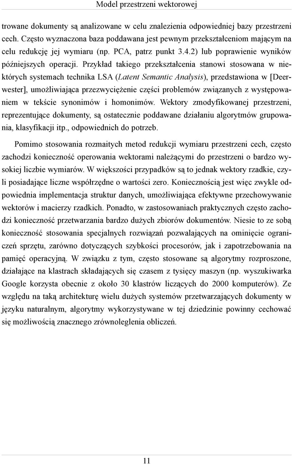 Przykład takiego przekształcenia stanowi stosowana w niektórych systemach technika LSA (Latent Semantic Analysis), przedstawiona w [Deerwester], umożliwiająca przezwyciężenie części problemów