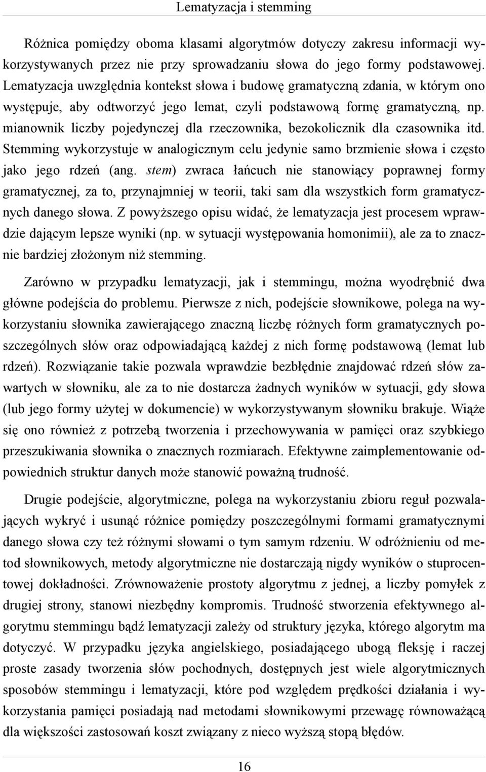 mianownik liczby pojedynczej dla rzeczownika, bezokolicznik dla czasownika itd. Stemming wykorzystuje w analogicznym celu jedynie samo brzmienie słowa i często jako jego rdzeń (ang.