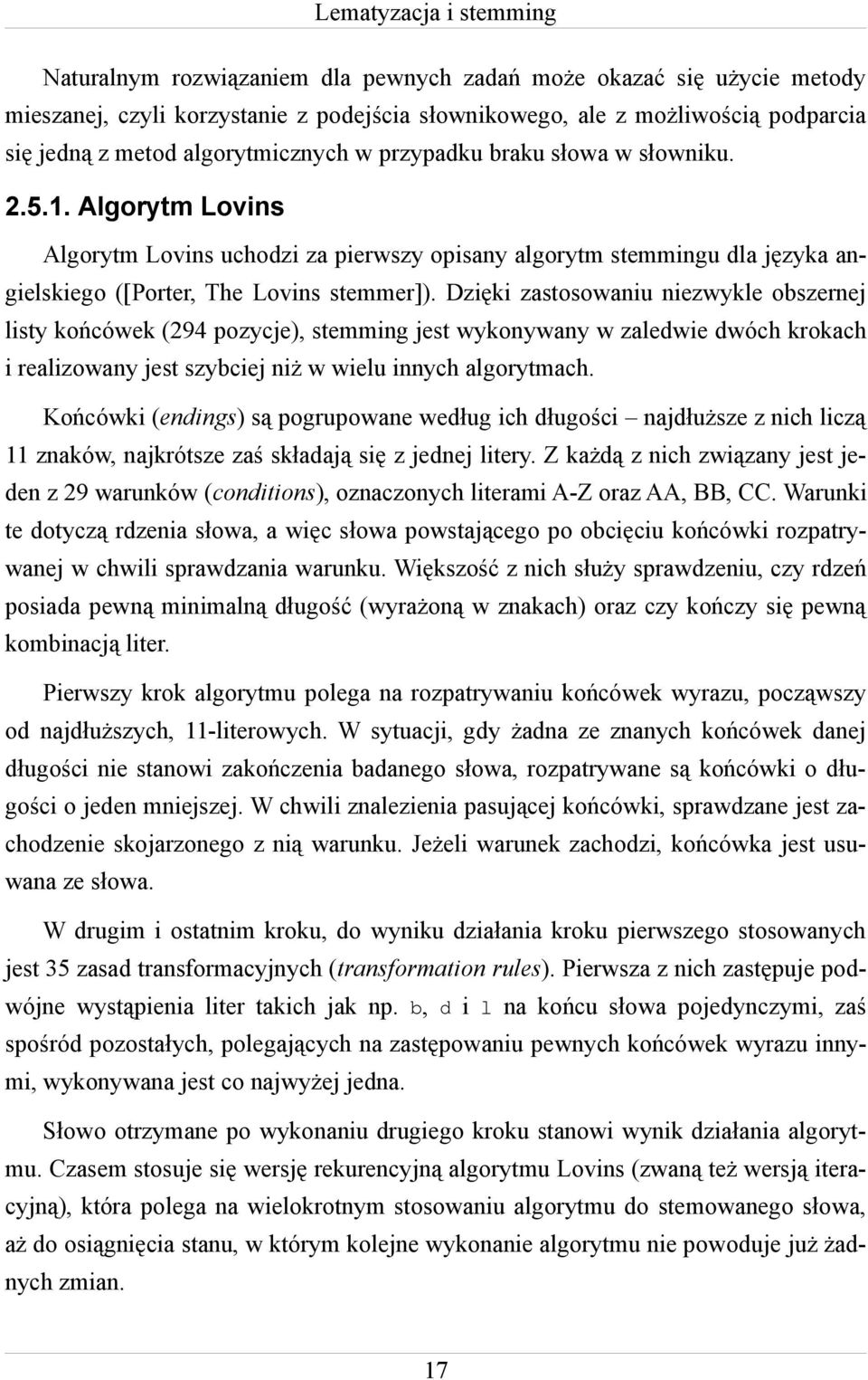 Dzięki zastosowaniu niezwykle obszernej listy końcówek (294 pozycje), stemming jest wykonywany w zaledwie dwóch krokach i realizowany jest szybciej niż w wielu innych algorytmach.