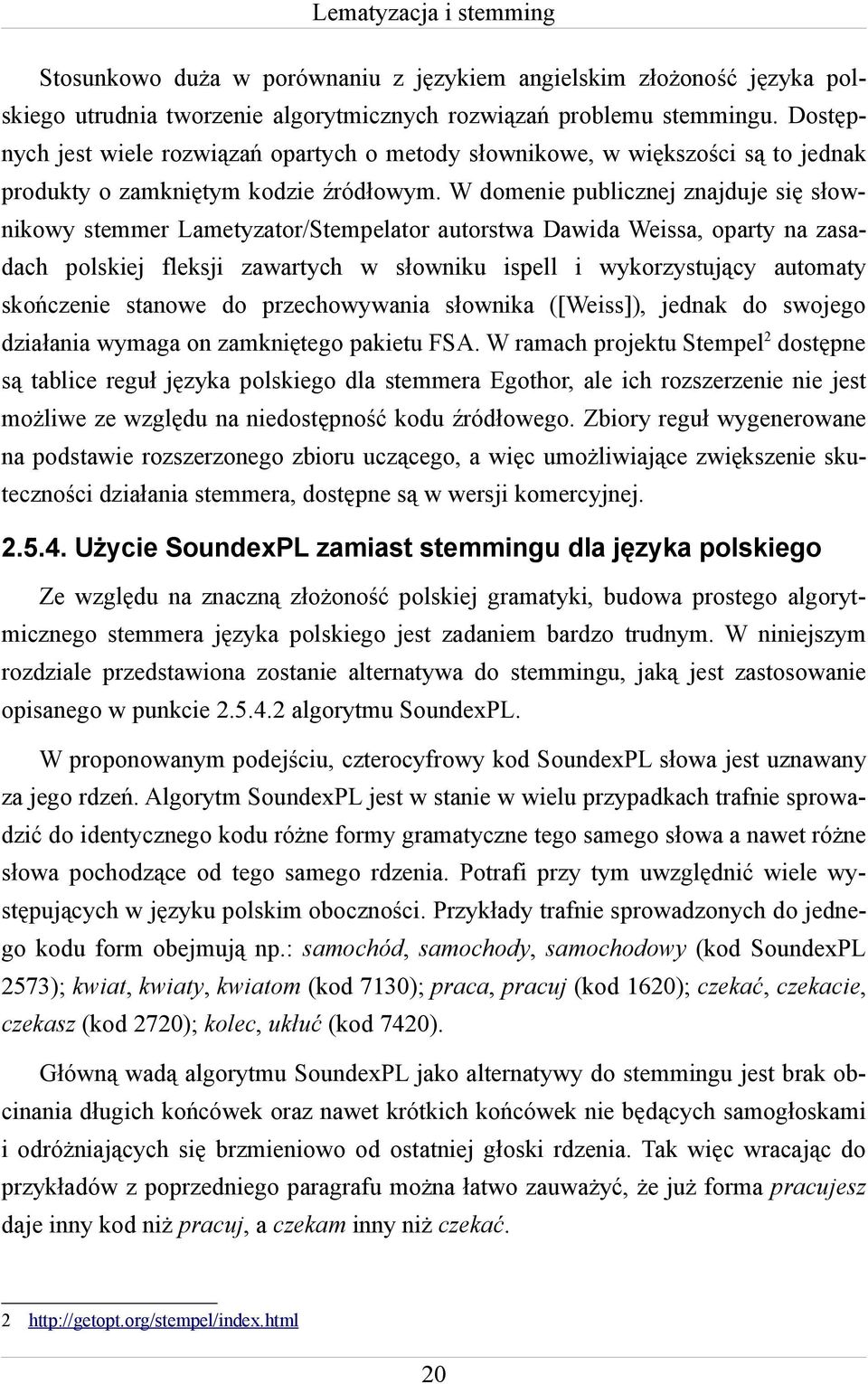 W domenie publicznej znajduje się słownikowy stemmer Lametyzator/Stempelator autorstwa Dawida Weissa, oparty na zasadach polskiej fleksji zawartych w słowniku ispell i wykorzystujący automaty