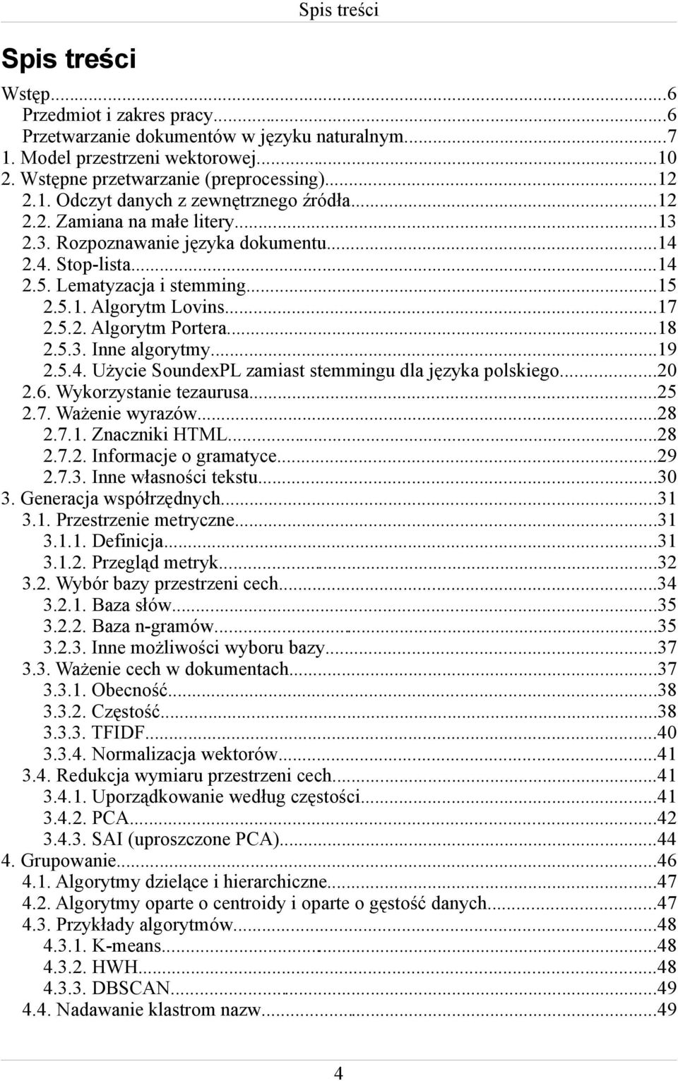 ..19 2.5.4. Użycie SoundexPL zamiast stemmingu dla języka polskiego...20 2.6. Wykorzystanie tezaurusa...25 2.7. Ważenie wyrazów...28 2.7.1. Znaczniki HTML...28 2.7.2. Informacje o gramatyce...29 2.7.3.