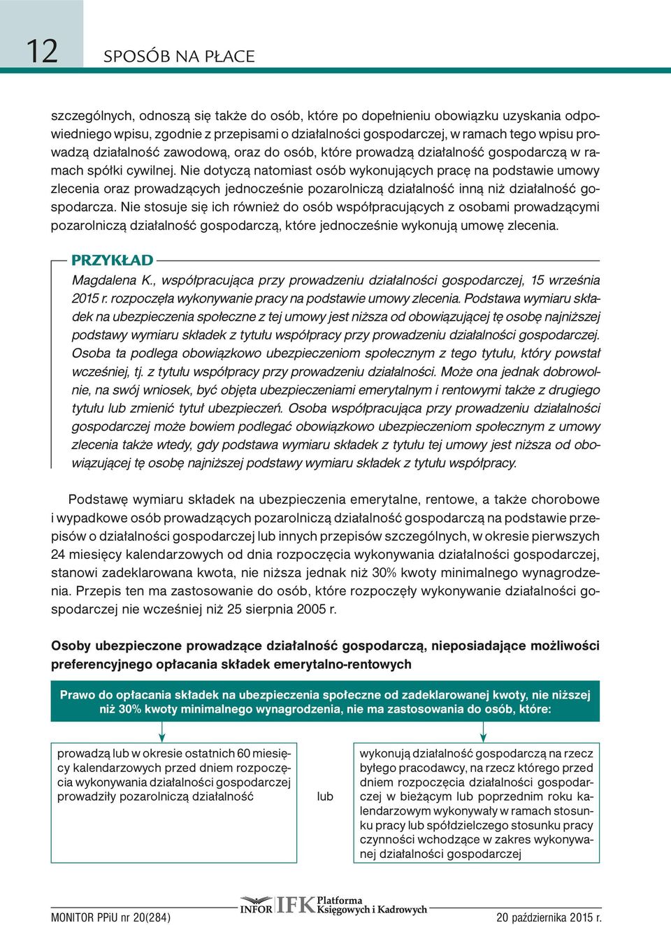 Nie dotyczą natomiast osób wykonujących pracę na podstawie umowy zlecenia oraz prowadzących jednocześnie pozarolniczą działalność inną niż działalność gospodarcza.