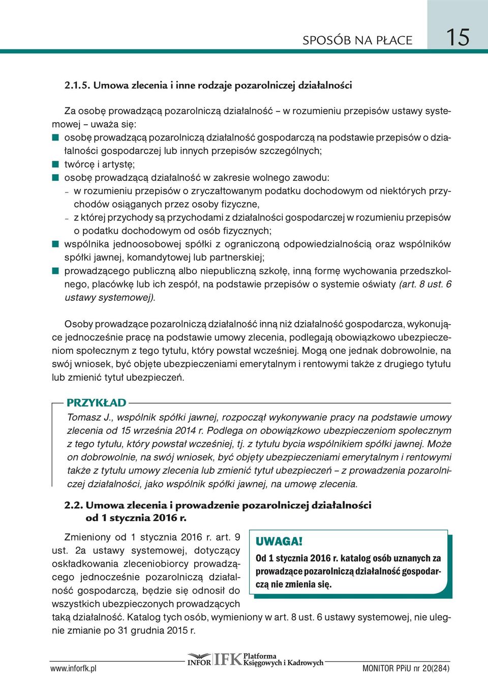 Umowa zlecenia i inne rodzaje pozarolniczej działalności Za osobę prowadzącą pozarolniczą działalność w rozumieniu przepisów ustawy systemowej uważa się: osobę prowadzącą pozarolniczą działalność