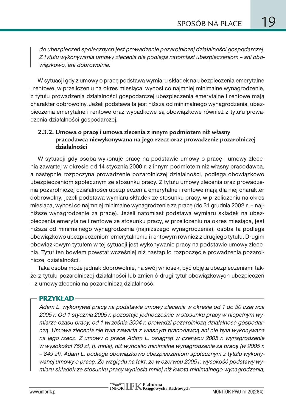 W sytuacji gdy z umowy o pracę podstawa wymiaru składek na ubezpieczenia emerytalne i rentowe, w przeliczeniu na okres miesiąca, wynosi co najmniej minimalne wynagrodzenie, z tytułu prowadzenia