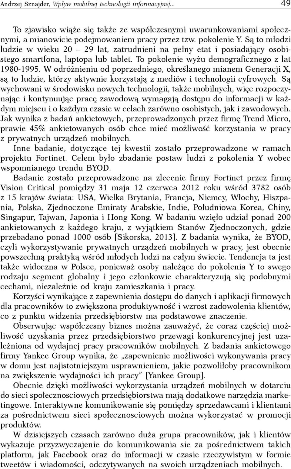 W odróżnieniu od poprzedniego, określanego mianem Generacji X, są to ludzie, którzy aktywnie korzystają z mediów i technologii cyfrowych.