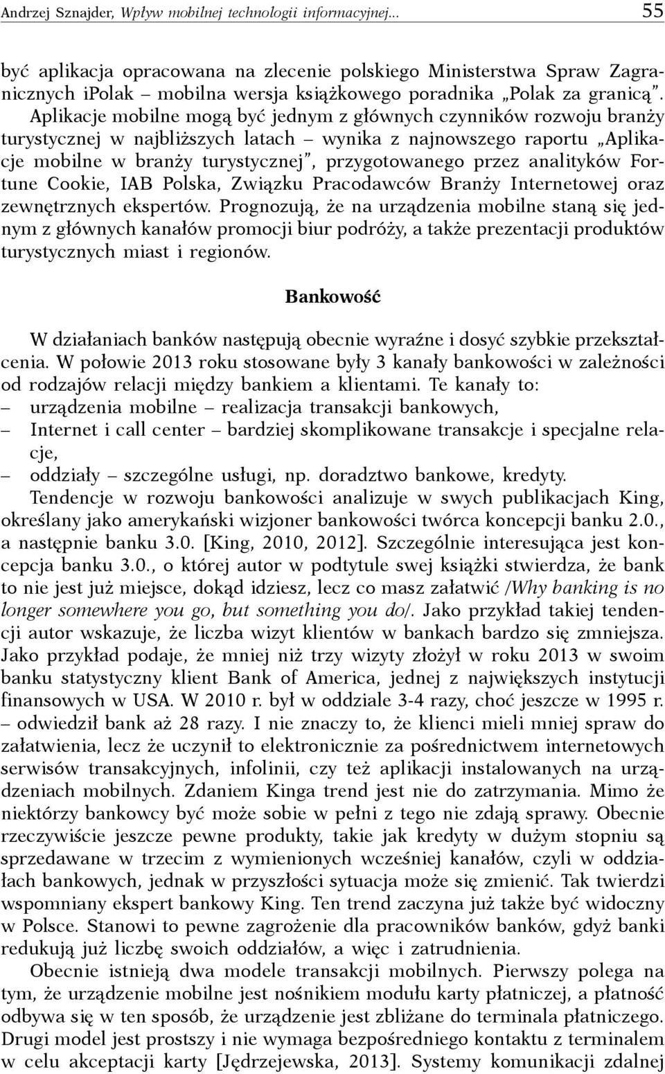 Aplikacje mobilne mogą być jednym z głównych czynników rozwoju branży turystycznej w najbliższych latach wynika z najnowszego raportu Aplikacje mobilne w branży turystycznej, przygotowanego przez