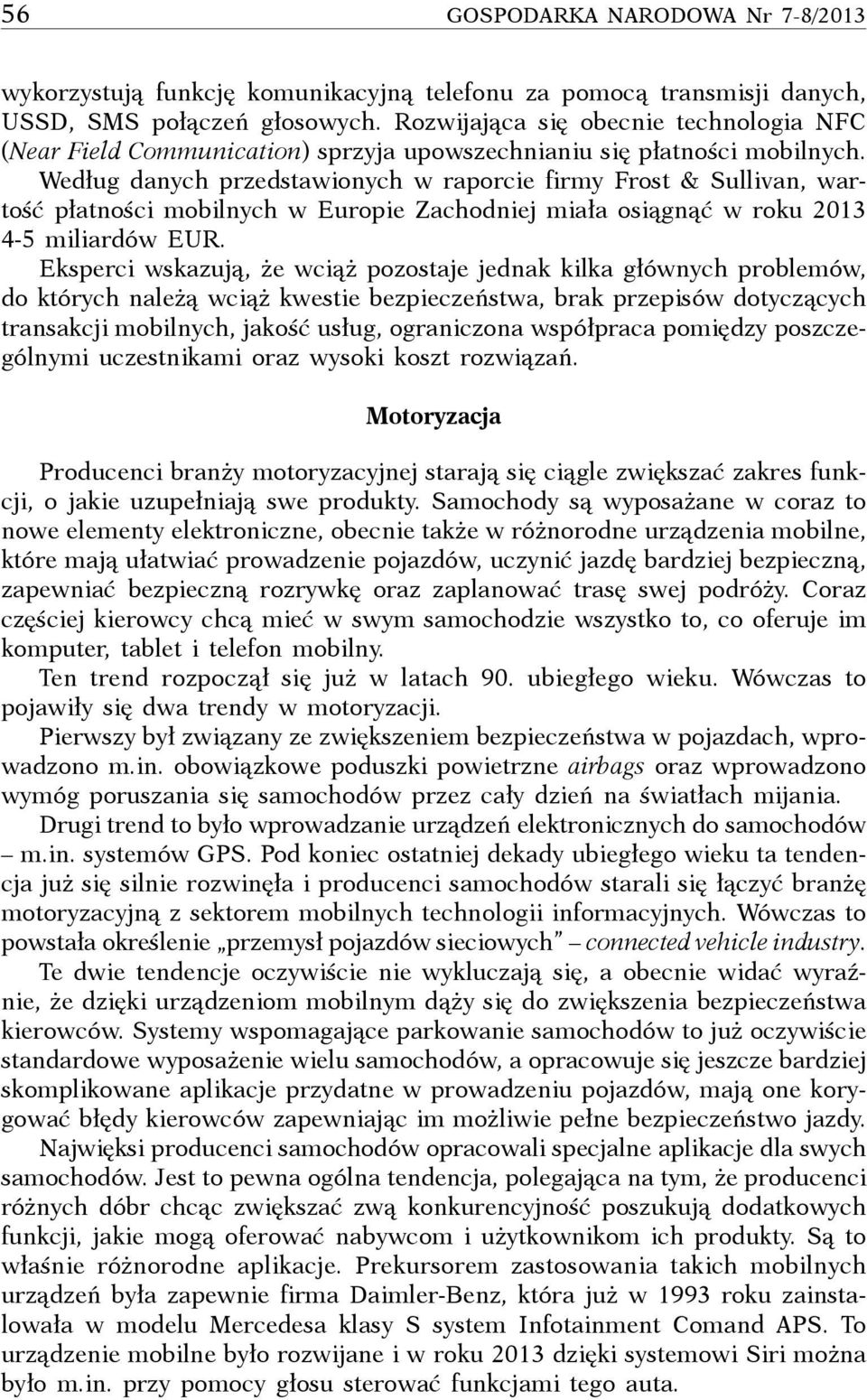 Według danych przedstawionych w raporcie firmy Frost & Sullivan, wartość płatności mobilnych w Europie Zachodniej miała osiągnąć w roku 2013 4-5 miliardów EUR.