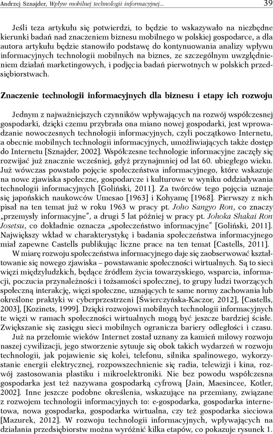 do kontynuowania analizy wpływu informacyjnych technologii mobilnych na biznes, ze szczególnym uwzględnieniem działań marketingowych, i podjęcia badań pierwotnych w polskich przedsiębiorstwach.