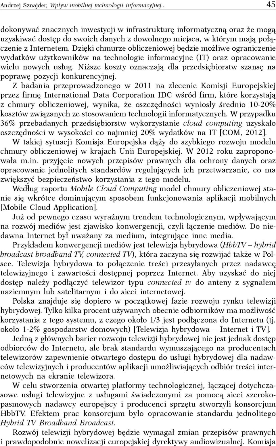 Dzięki chmurze obliczeniowej będzie możliwe ograniczenie wydatków użytkowników na technologie informacyjne (IT) oraz opracowanie wielu nowych usług.