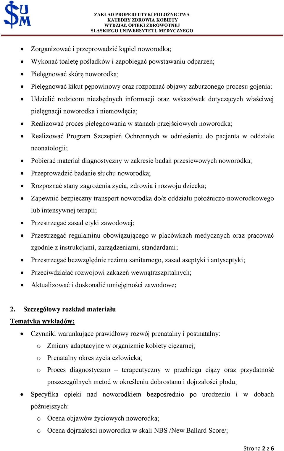 Realizować Program Szczepień Ochronnych w odniesieniu do pacjenta w oddziale neonatologii; Pobierać materiał diagnostyczny w zakresie badań przesiewowych noworodka; Przeprowadzić badanie słuchu