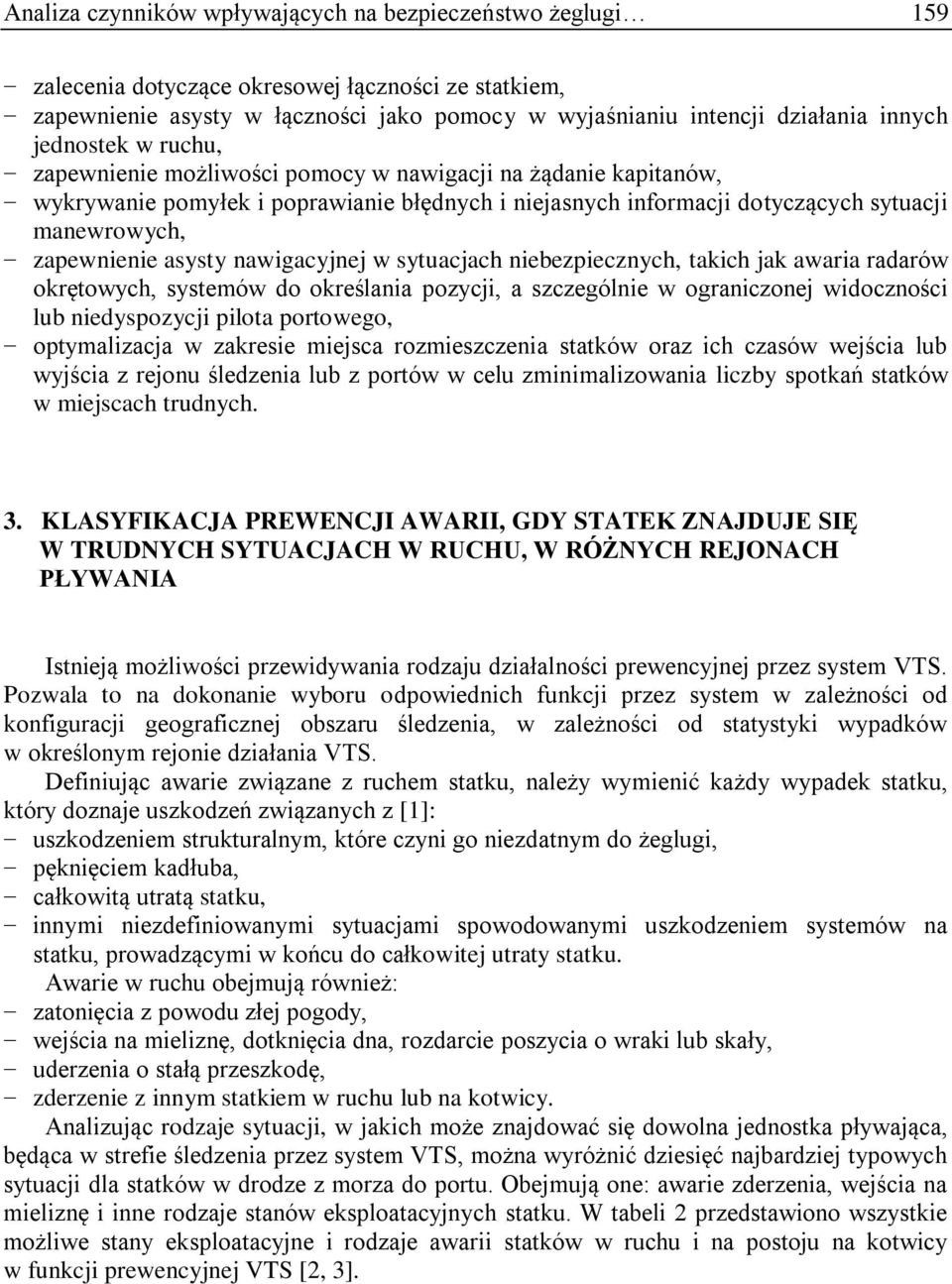 asysty nawigacyjnej w sytuacjach niebezpiecznych, takich jak awaria radarów okrętowych, systemów do określania pozycji, a szczególnie w ograniczonej widoczności lub niedyspozycji pilota portowego,