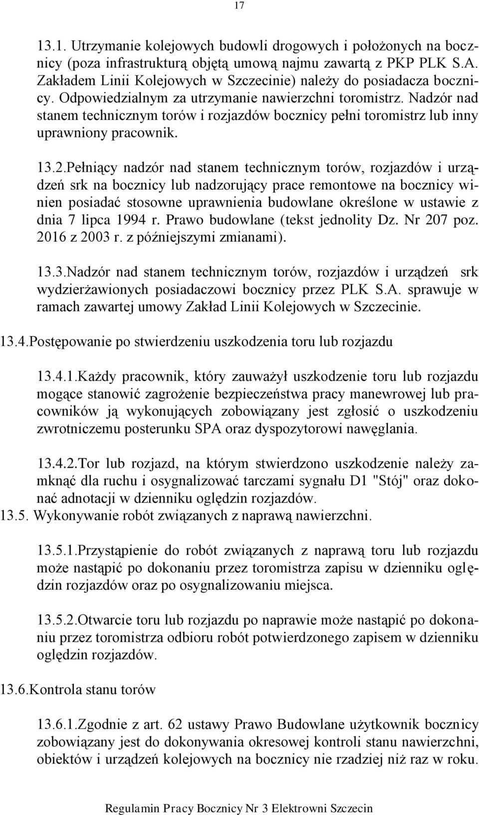 Nadzór nad stanem technicznym torów i rozjazdów bocznicy pełni toromistrz lub inny uprawniony pracownik. 13.2.