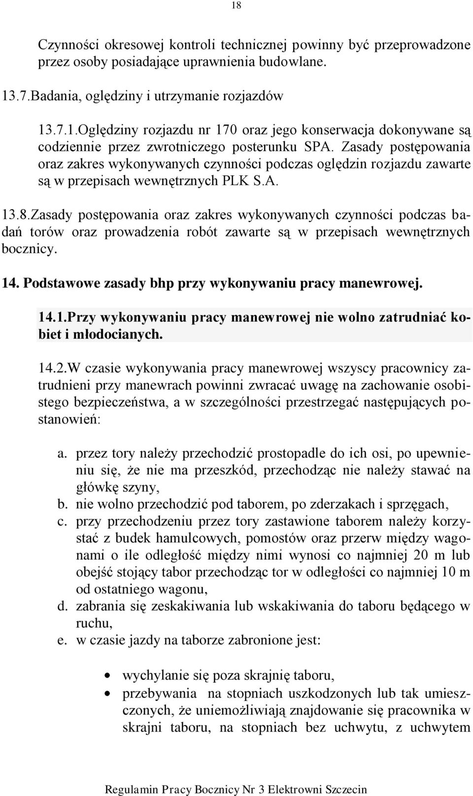 Zasady postępowania oraz zakres wykonywanych czynności podczas badań torów oraz prowadzenia robót zawarte są w przepisach wewnętrznych bocznicy. 14.