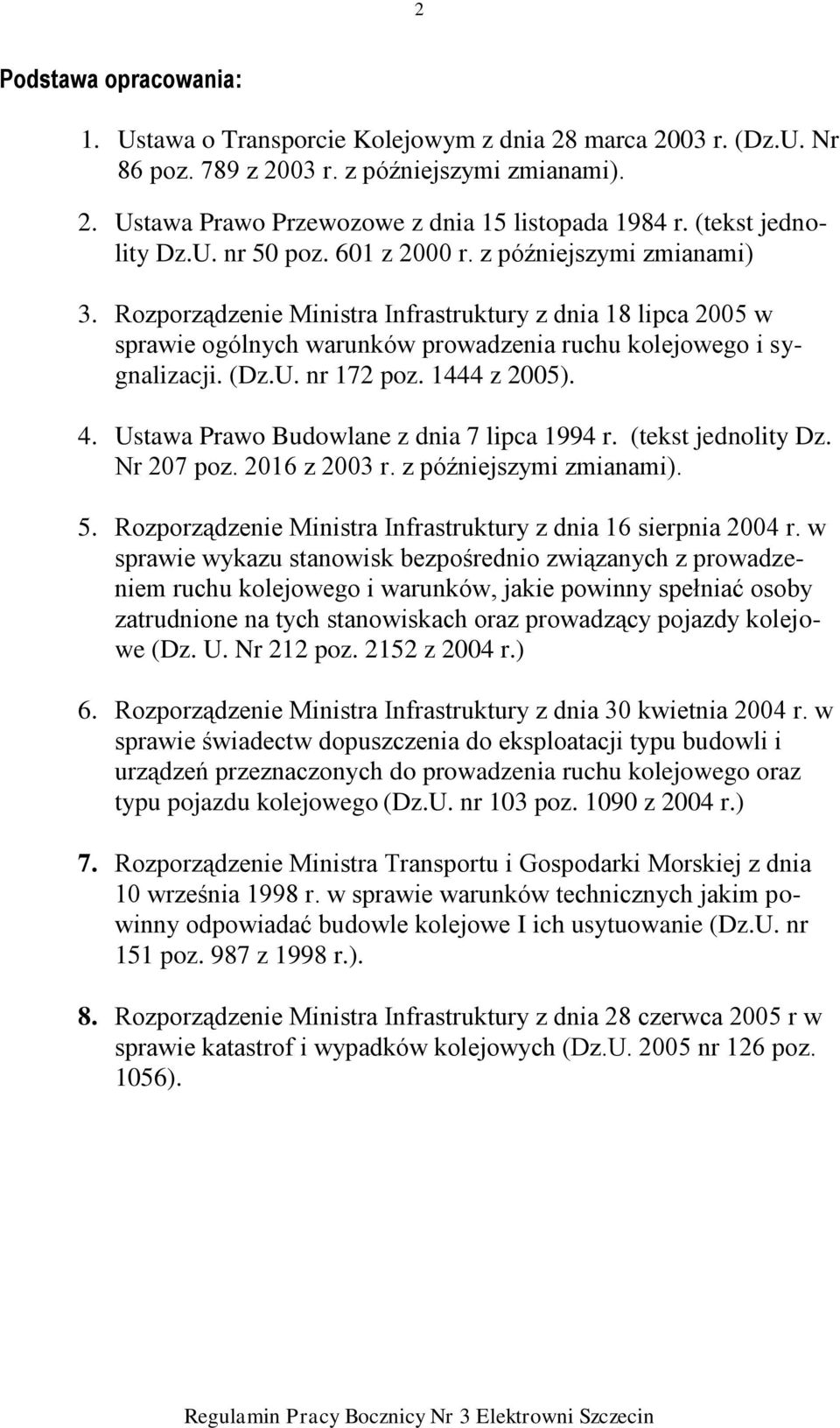 Rozporządzenie Ministra Infrastruktury z dnia 18 lipca 2005 w sprawie ogólnych warunków prowadzenia ruchu kolejowego i sygnalizacji. (Dz.U. nr 172 poz. 1444 z 2005). 4.