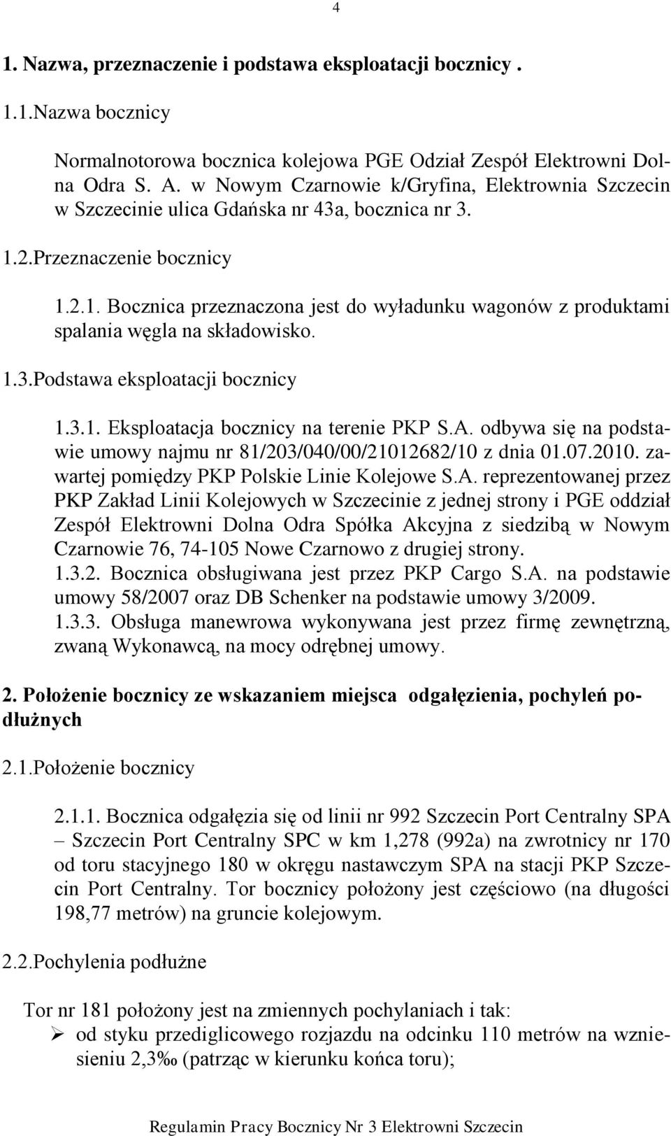 1.3.Podstawa eksploatacji bocznicy 1.3.1. Eksploatacja bocznicy na terenie PKP S.A. odbywa się na podstawie umowy najmu nr 81/203/040/00/21012682/10 z dnia 01.07.2010.