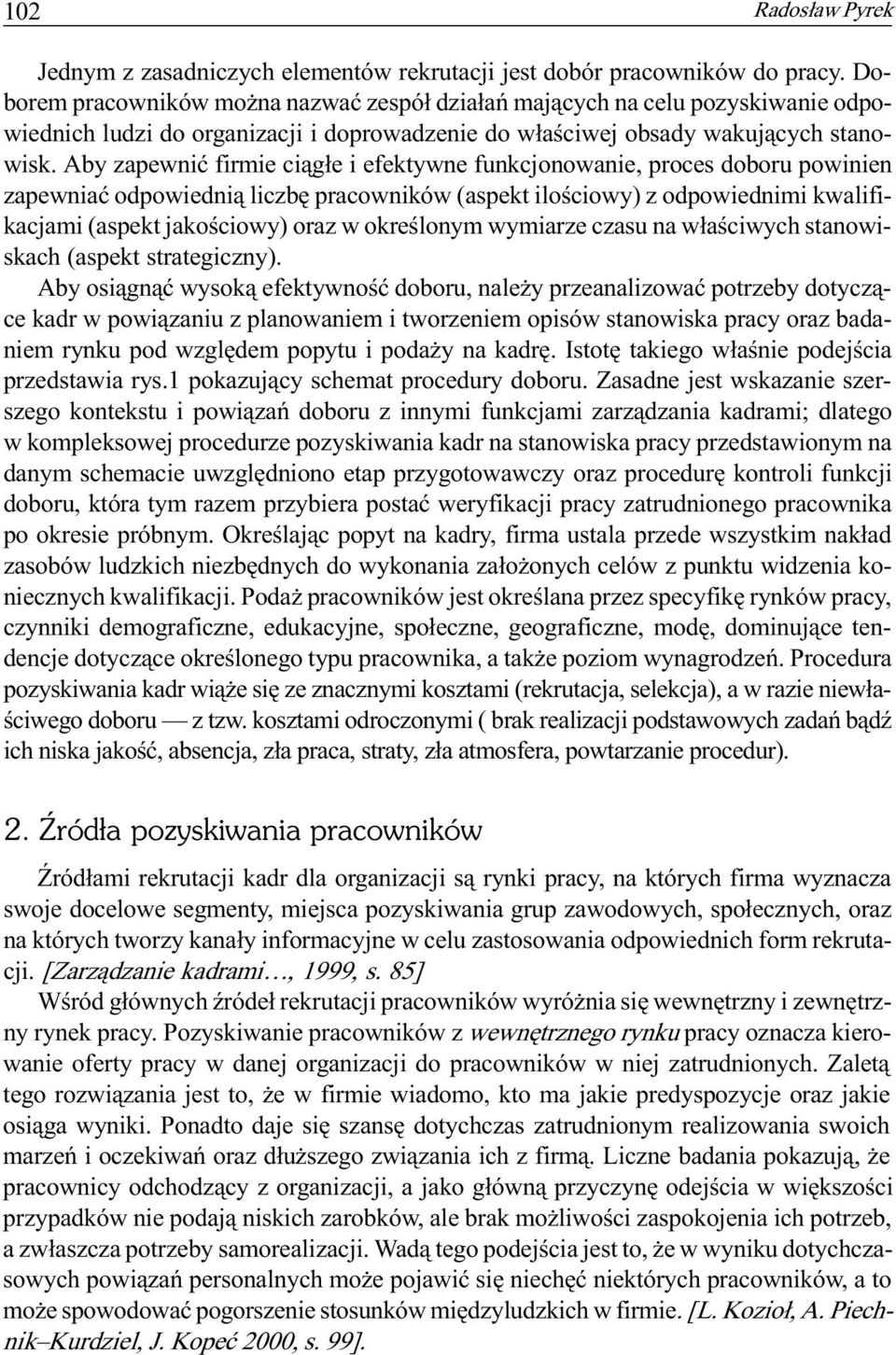 Aby zapewniæ firmie ci¹g³e i efektywne funkcjonowanie, proces doboru powinien zapewniaæ odpowiedni¹ liczbê pracowników (aspekt iloœciowy) z odpowiednimi kwalifikacjami (aspekt jakoœciowy) oraz w