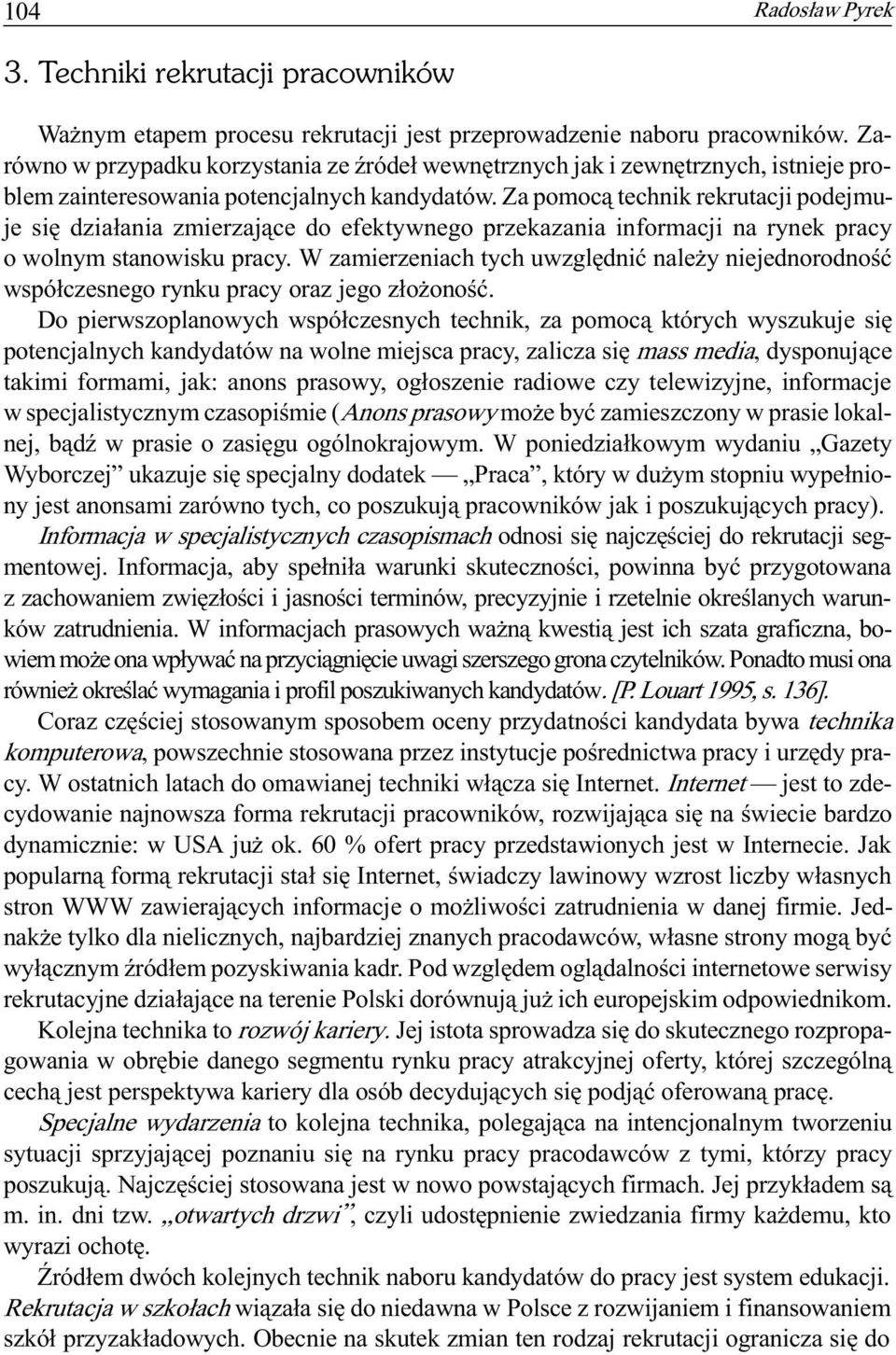 Za pomoc¹ technik rekrutacji podejmuje siê dzia³ania zmierzaj¹ce do efektywnego przekazania informacji na rynek pracy o wolnym stanowisku pracy.