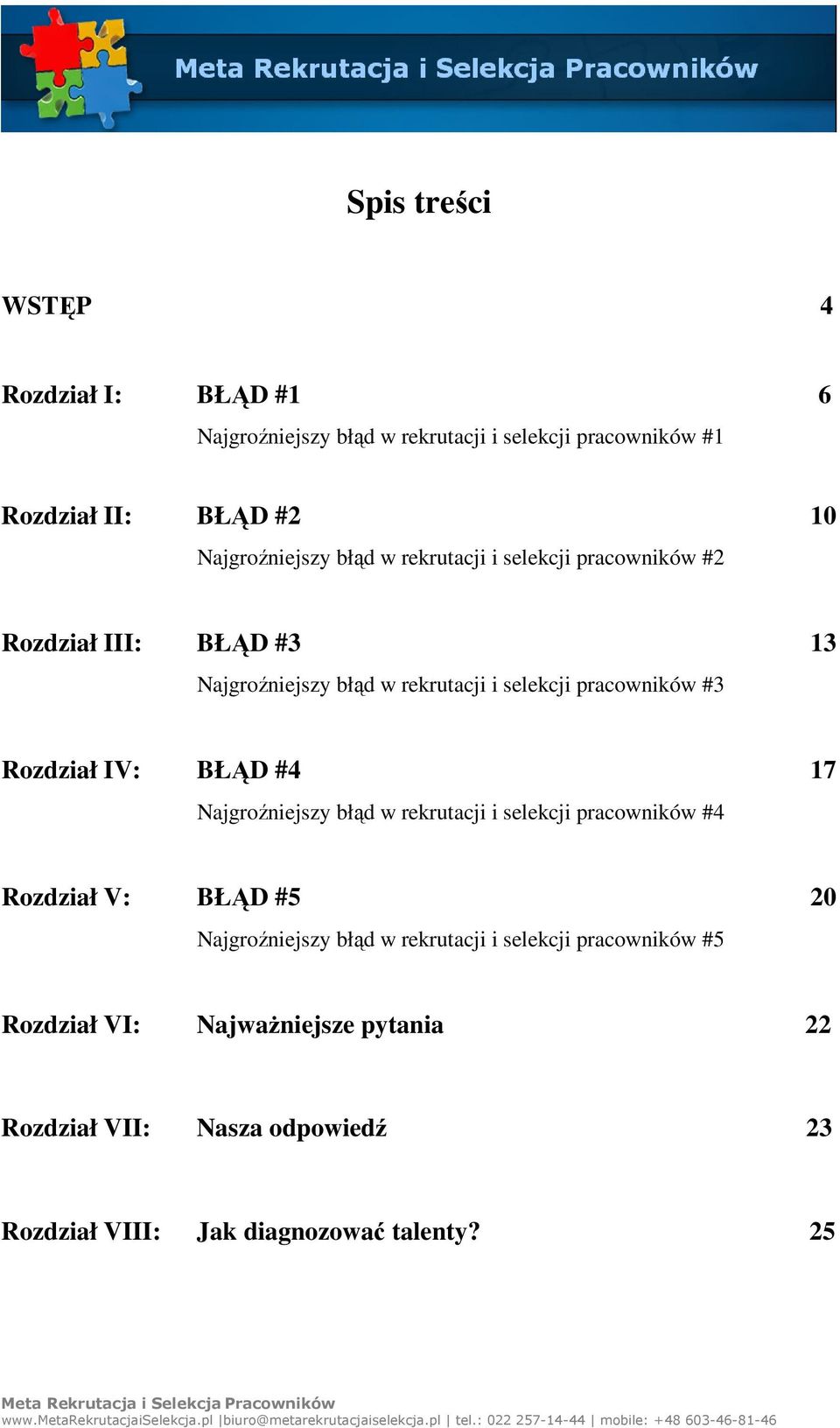 pracowników #3 Rozdział IV: BŁĄD #4 17 Najgroźniejszy błąd w rekrutacji i selekcji pracowników #4 Rozdział V: BŁĄD #5 20 Najgroźniejszy