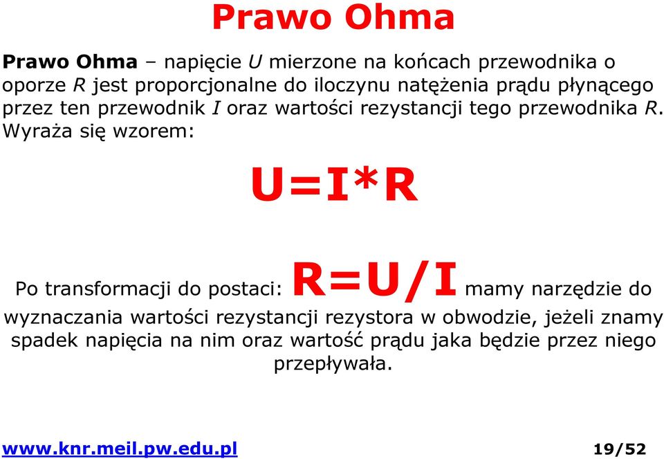 Wyraża się wzorem: U=I*R Po transformacji do postaci: R=U/I mamy narzędzie do wyznaczania wartości rezystancji