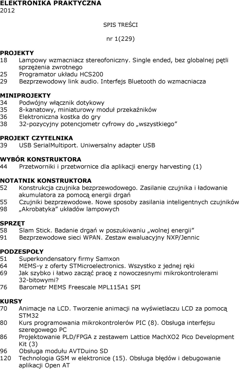 Interfejs Bluetooth do wzmacniacza MINIPROJEKTY 34 Podwójny włącznik dotykowy 35 8-kanatowy, miniaturowy moduł przekaźników 36 Elektroniczna kostka do gry 38 32-pozycyjny potencjometr cyfrowy do