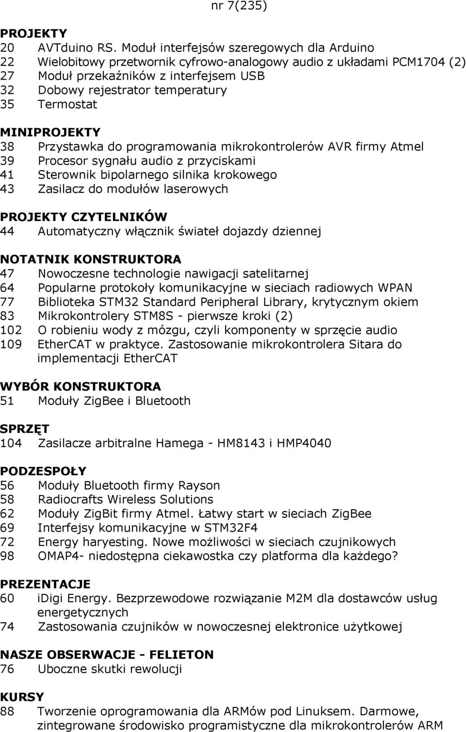 Termostat MINIPROJEKTY 38 Przystawka do programowania mikrokontrolerów AVR firmy Atmel 39 Procesor sygnału audio z przyciskami 41 Sterownik bipolarnego silnika krokowego 43 Zasilacz do modułów