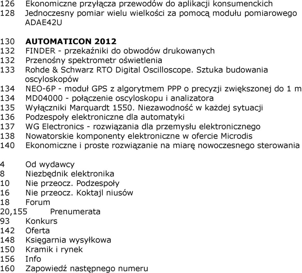 Sztuka budowania oscyloskopów 134 NEO-6P - moduł GPS z algorytmem PPP o precyzji zwiększonej do 1 m 134 MD04000 - połączenie oscyloskopu i analizatora 135 Wyłączniki Marquardt 1550.