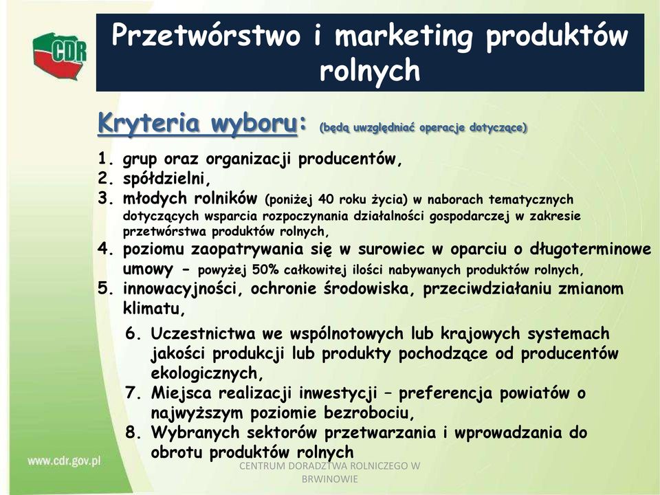 poziomu zaopatrywania się w surowiec w oparciu o długoterminowe umowy - powyżej 50% całkowitej ilości nabywanych produktów rolnych, 5.