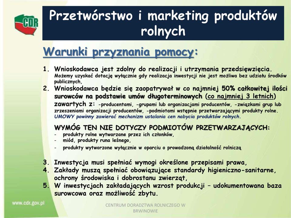 Wnioskodawca będzie się zaopatrywał w co najmniej 50% całkowitej ilości surowców na podstawie umów długoterminowych (co najmniej 3 letnich) zawartych z: -producentami, -grupami lub organizacjami