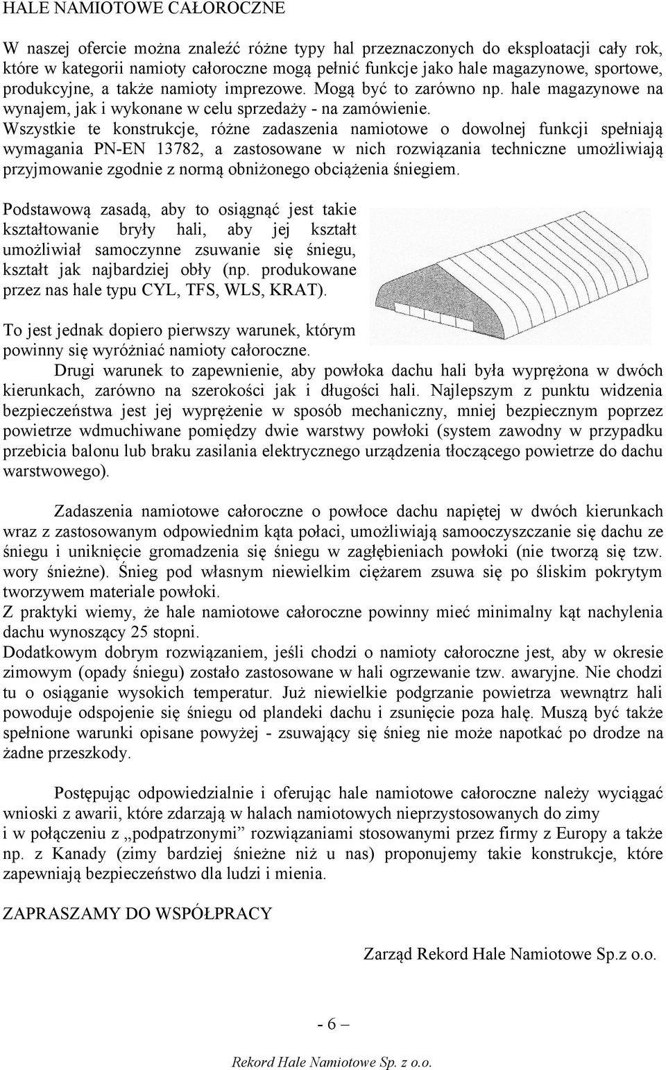 Wszystkie te konstrukcje, różne zadaszenia namiotowe o dowolnej funkcji spełniają wymagania PN-EN 13782, a zastosowane w nich rozwiązania techniczne umożliwiają przyjmowanie zgodnie z normą