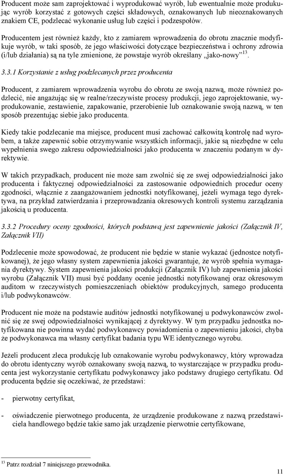 Producentem jest również każdy, kto z zamiarem wprowadzenia do obrotu znacznie modyfikuje wyrób, w taki sposób, że jego właściwości dotyczące bezpieczeństwa i ochrony zdrowia (i/lub działania) są na