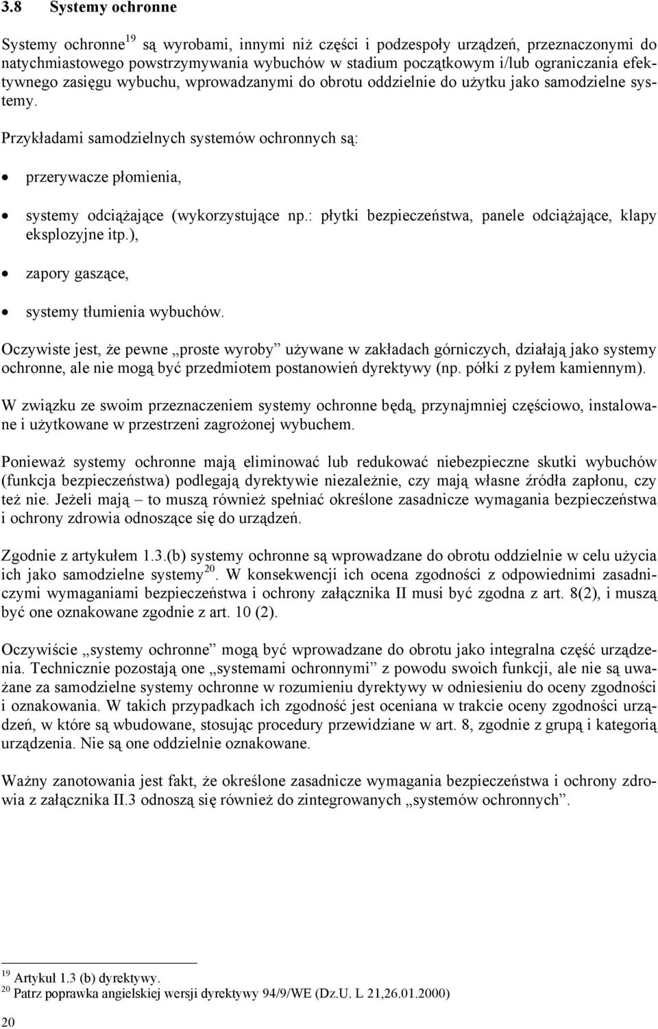 Przykładami samodzielnych systemów ochronnych są: przerywacze płomienia, systemy odciążające (wykorzystujące np.: płytki bezpieczeństwa, panele odciążające, klapy eksplozyjne itp.