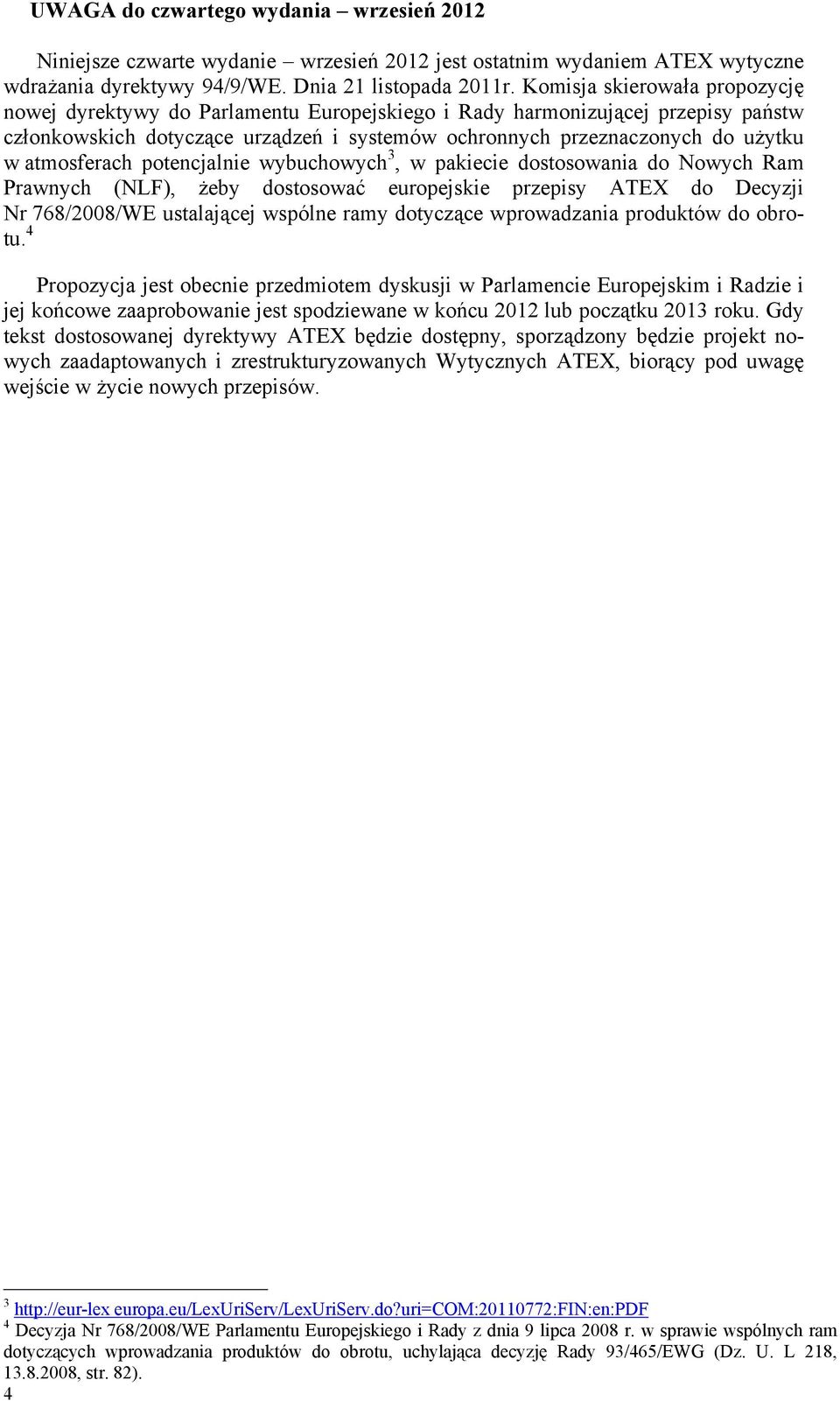 atmosferach potencjalnie wybuchowych 3, w pakiecie dostosowania do Nowych Ram Prawnych (NLF), żeby dostosować europejskie przepisy ATEX do Decyzji Nr 768/2008/WE ustalającej wspólne ramy dotyczące