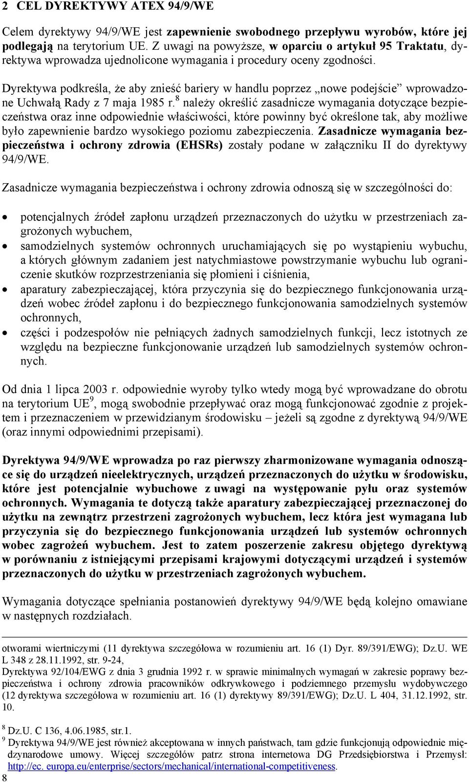 Dyrektywa podkreśla, że aby znieść bariery w handlu poprzez nowe podejście wprowadzone Uchwałą Rady z 7 maja 1985 r.