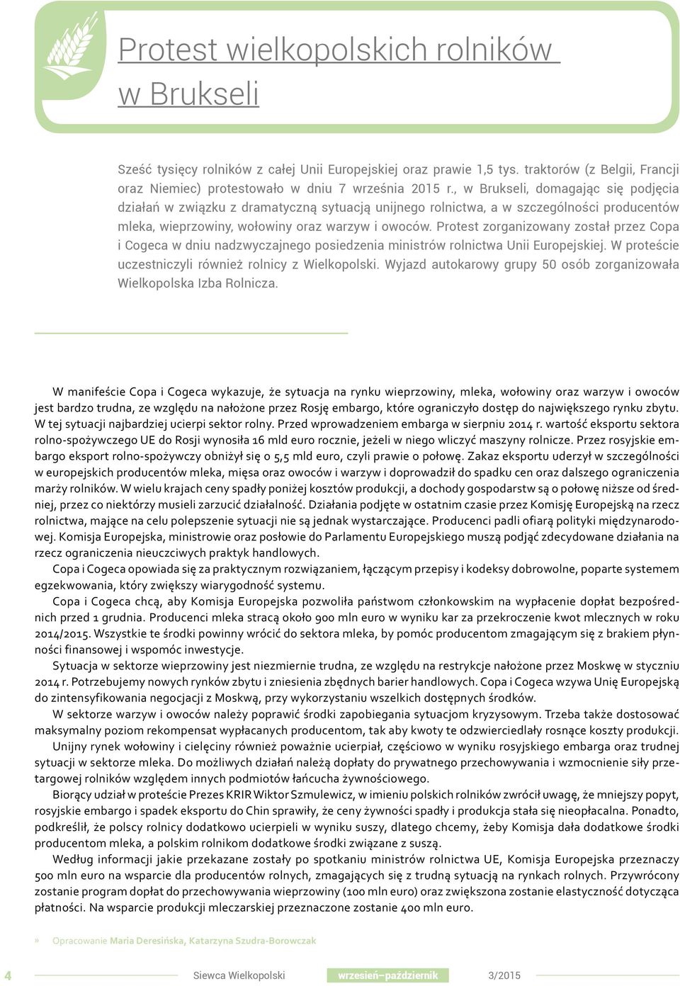 Protest zorganizowany został przez Copa i Cogeca w dniu nadzwyczajnego posiedzenia ministrów rolnictwa Unii Europejskiej. W proteście uczestniczyli również rolnicy z Wielkopolski.