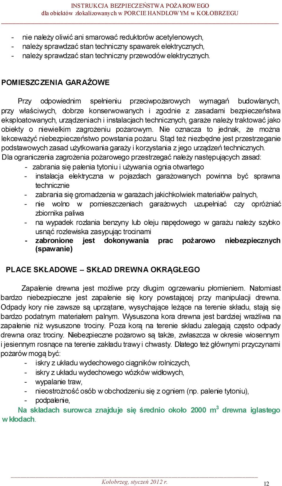 instalacjach technicznych, garaże należy traktować jako obiekty o niewielkim zagrożeniu pożarowym. Nie oznacza to jednak, że można lekceważyć niebezpieczeństwo powstania pożaru.