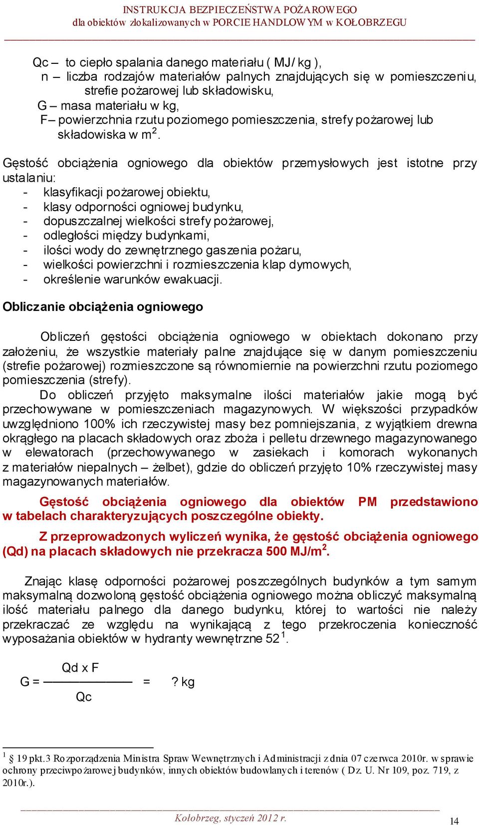 Gęstość obciążenia ogniowego dla obiektów przemysłowych jest istotne przy ustalaniu: - klasyfikacji pożarowej obiektu, - klasy odporności ogniowej budynku, - dopuszczalnej wielkości strefy pożarowej,