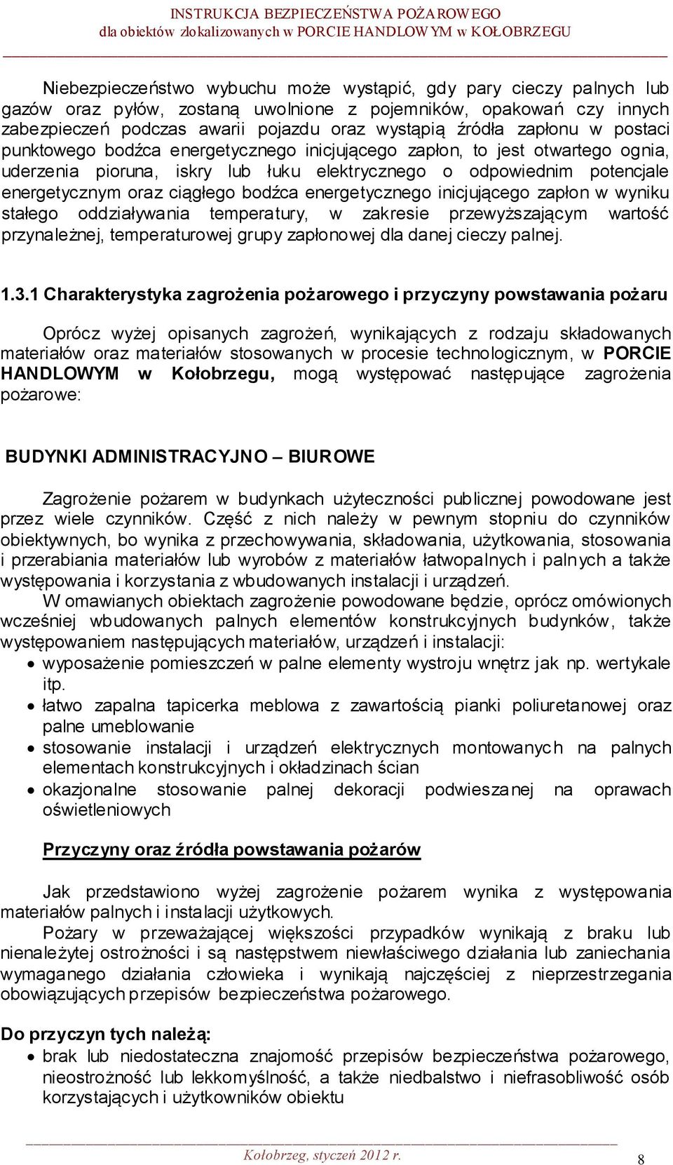 bodźca energetycznego inicjującego zapłon w wyniku stałego oddziaływania temperatury, w zakresie przewyższającym wartość przynależnej, temperaturowej grupy zapłonowej dla danej cieczy palnej. 1.3.