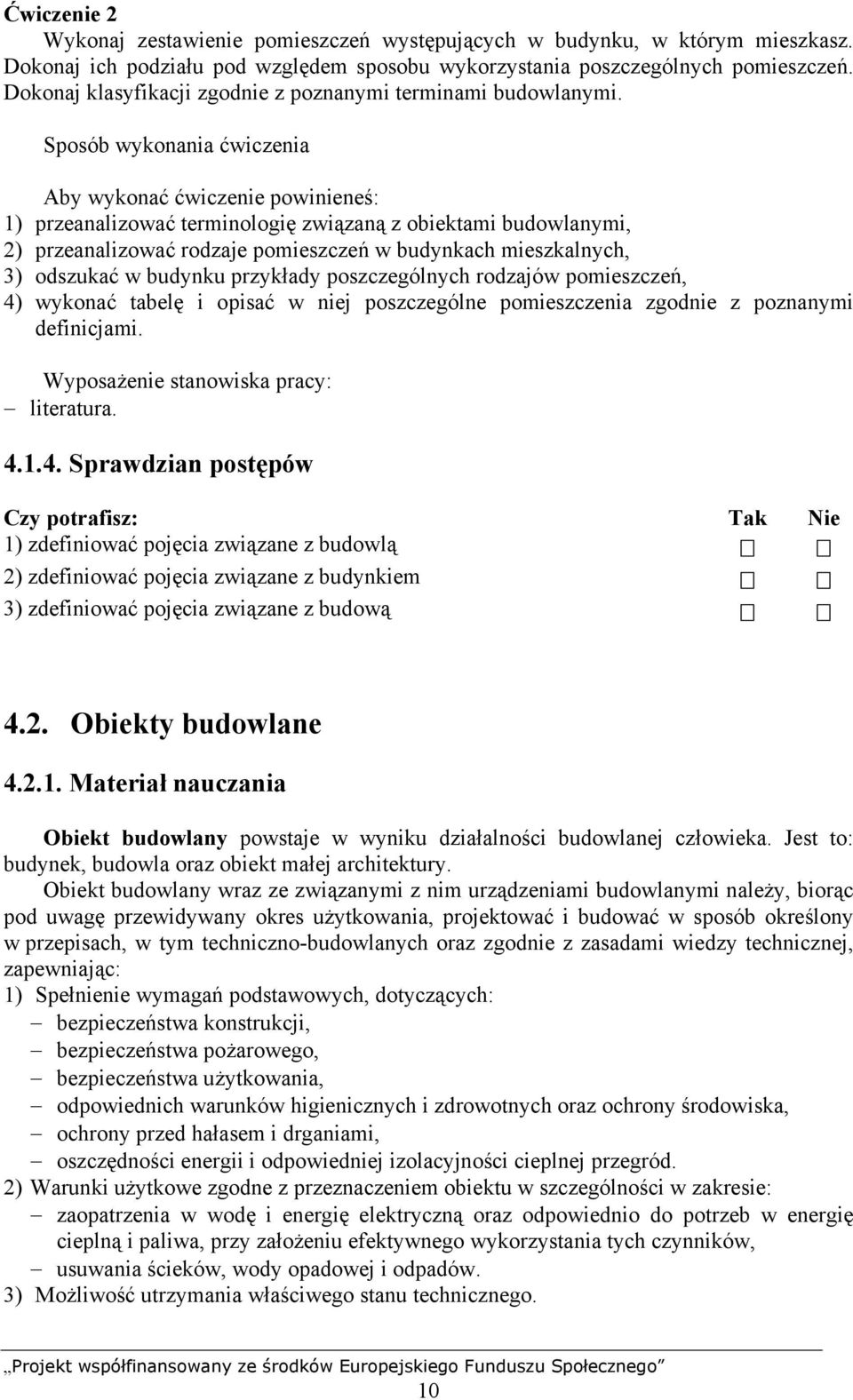 Sposób wykonania ćwiczenia Aby wykonać ćwiczenie powinieneś: 1) przeanalizować terminologię związaną z obiektami budowlanymi, 2) przeanalizować rodzaje pomieszczeń w budynkach mieszkalnych, 3)