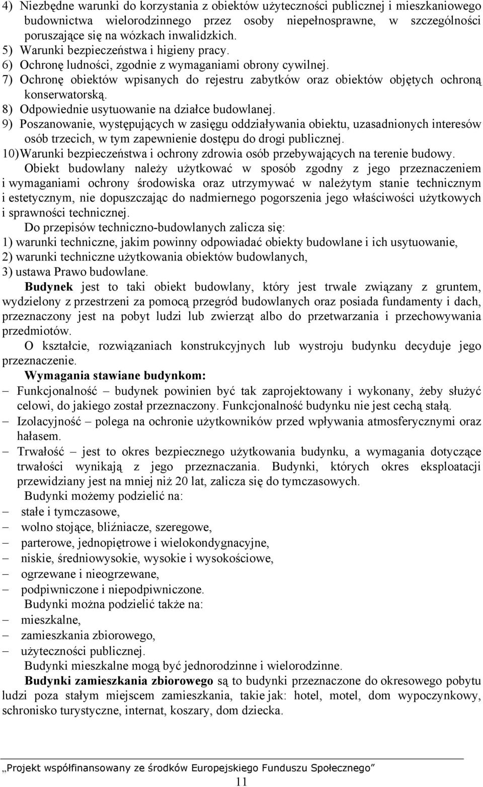 7) Ochronę obiektów wpisanych do rejestru zabytków oraz obiektów objętych ochroną konserwatorską. 8) Odpowiednie usytuowanie na działce budowlanej.