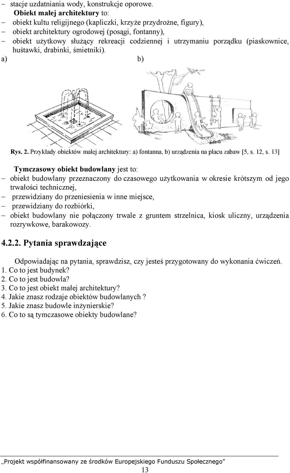 utrzymaniu porządku (piaskownice, huśtawki, drabinki, śmietniki). a) b) Rys. 2. Przykłady obiektów malej architektury: a) fontanna, b) urządzenia na placu zabaw [5, s. 12, s.