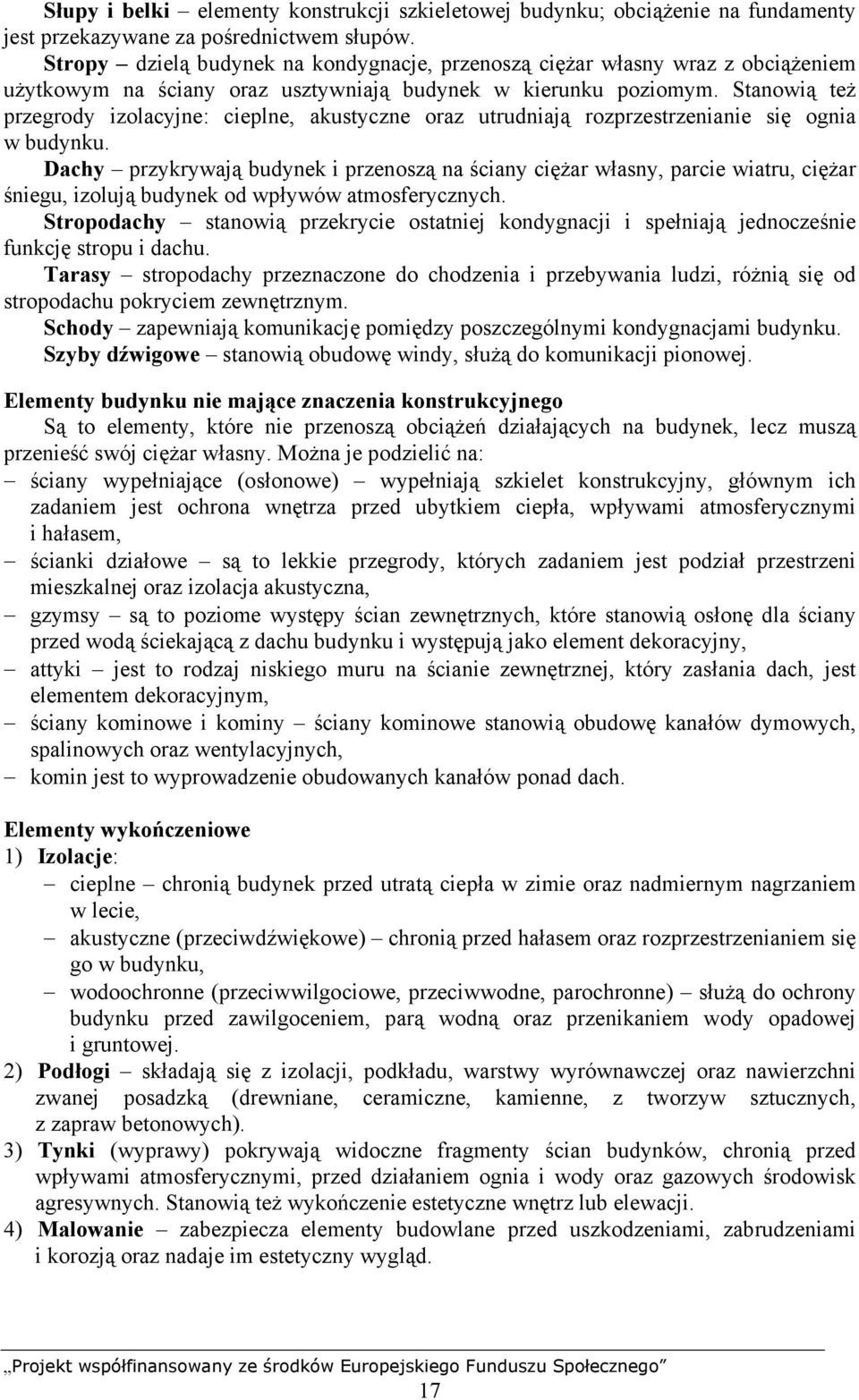 Stanowią też przegrody izolacyjne: cieplne, akustyczne oraz utrudniają rozprzestrzenianie się ognia w budynku.