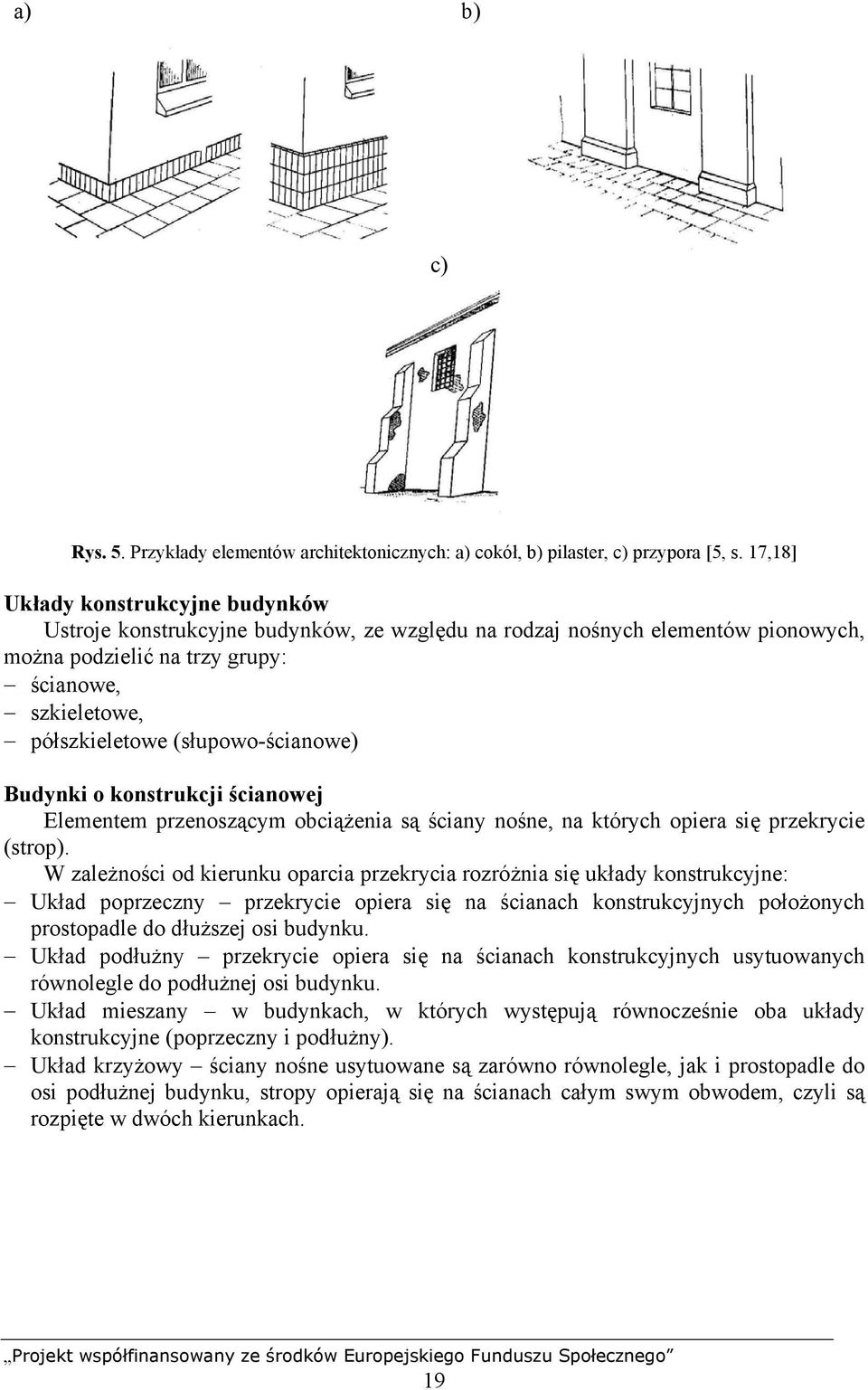 (słupowo-ścianowe) Budynki o konstrukcji ścianowej Elementem przenoszącym obciążenia są ściany nośne, na których opiera się przekrycie (strop).