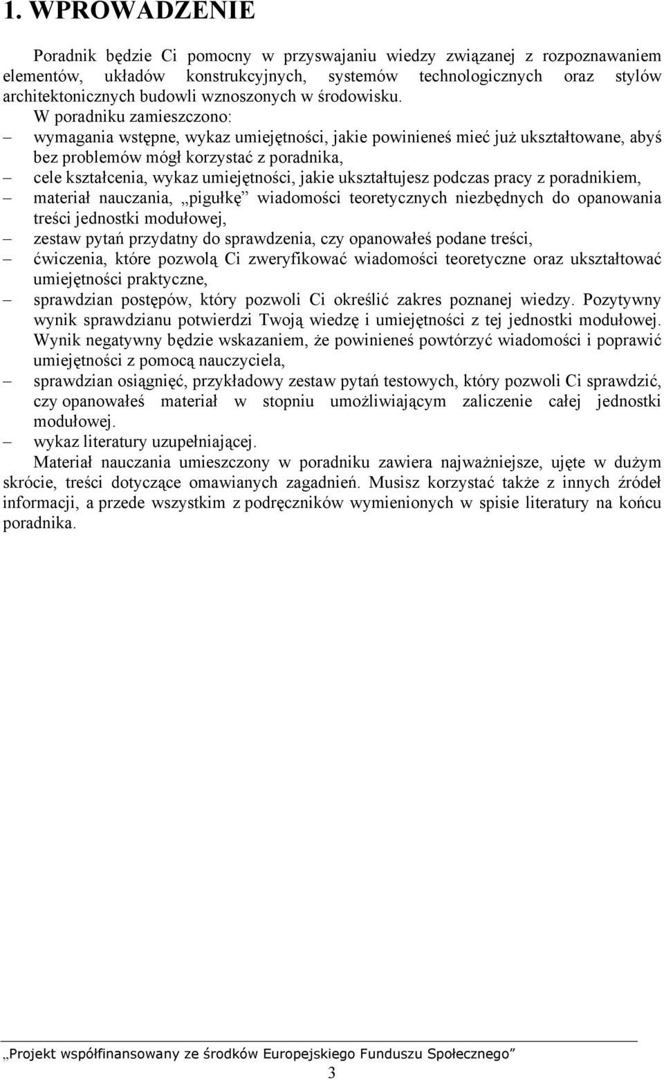 W poradniku zamieszczono: wymagania wstępne, wykaz umiejętności, jakie powinieneś mieć już ukształtowane, abyś bez problemów mógł korzystać z poradnika, cele kształcenia, wykaz umiejętności, jakie