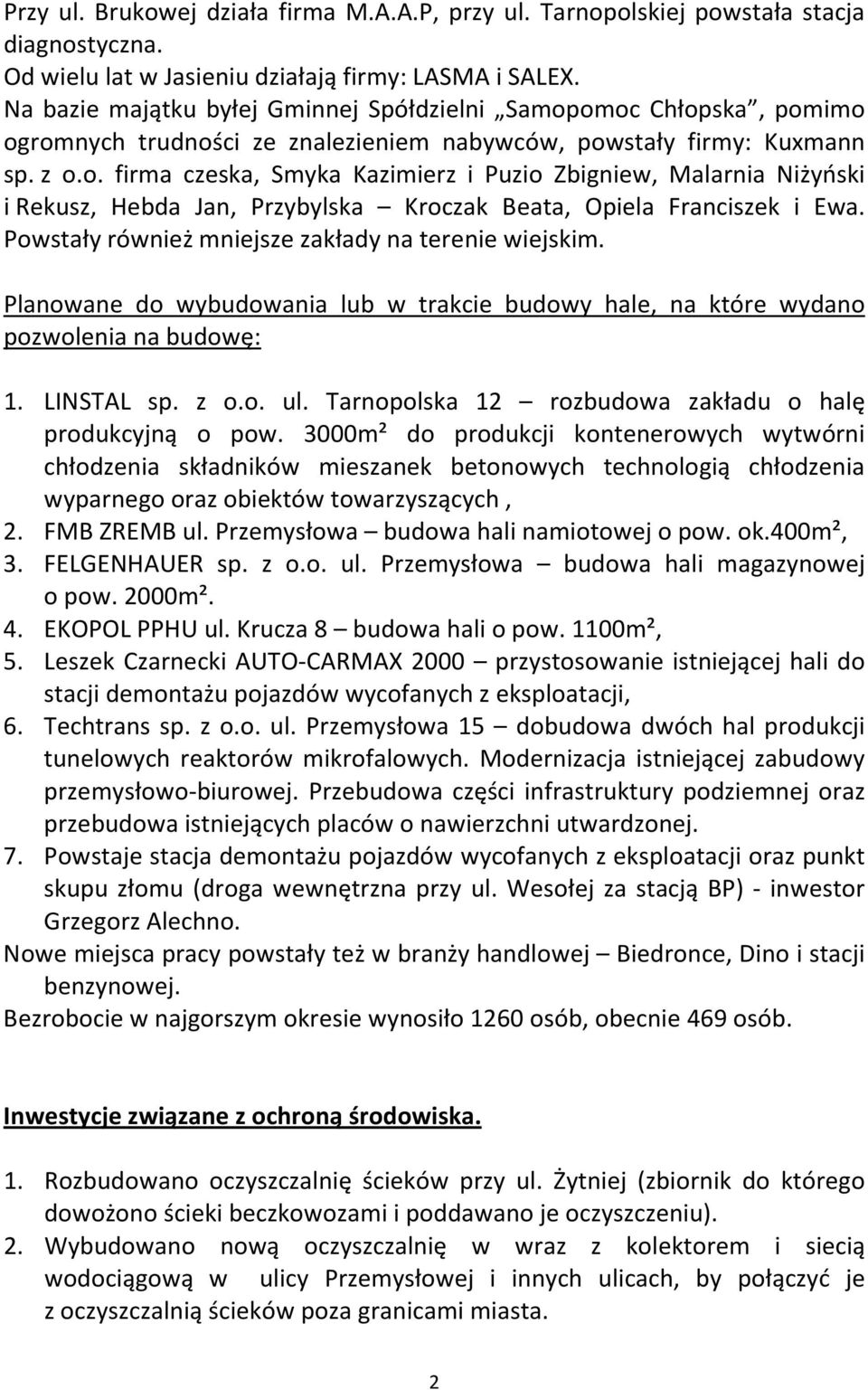 Powstały również mniejsze zakłady na terenie wiejskim. Planowane do wybudowania lub w trakcie budowy hale, na które wydano pozwolenia na budowę: 1. LINSTAL sp. z o.o. ul.