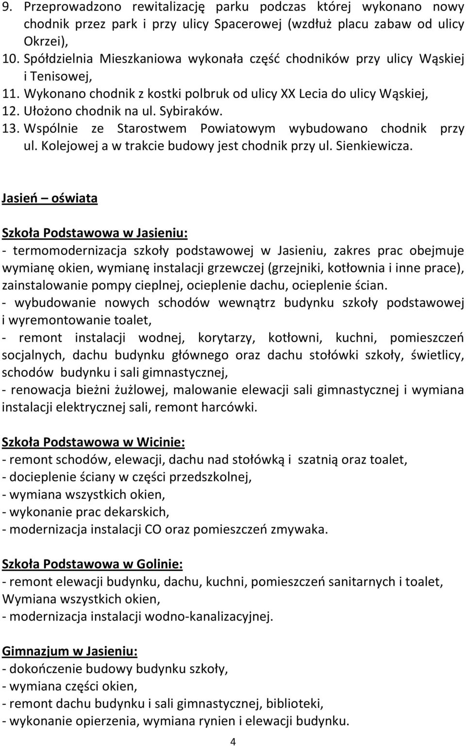 Wspólnie ze Starostwem Powiatowym wybudowano chodnik przy ul. Kolejowej a w trakcie budowy jest chodnik przy ul. Sienkiewicza.