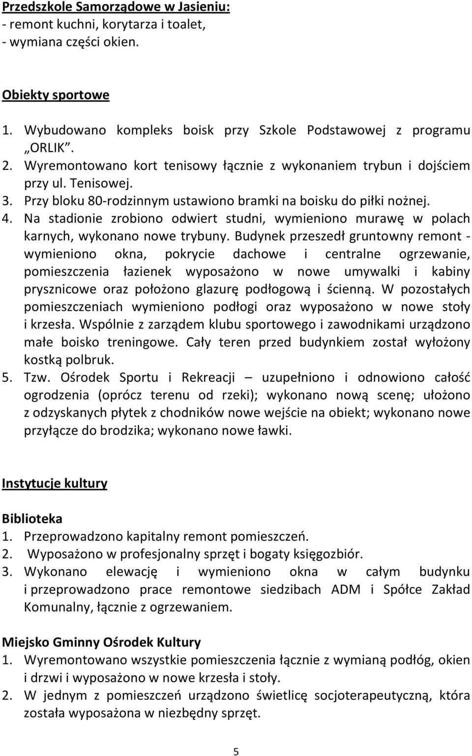 Na stadionie zrobiono odwiert studni, wymieniono murawę w polach karnych, wykonano nowe trybuny.