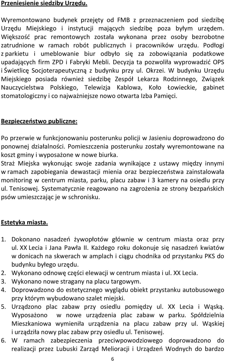 Podłogi z parkietu i umeblowanie biur odbyło się za zobowiązania podatkowe upadających firm ZPD i Fabryki Mebli. Decyzja ta pozwoliła wyprowadzić OPS i Świetlicę Socjoterapeutyczną z budynku przy ul.